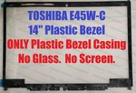 Toshiba Satellite E45W-C4200D Platic Bezel. Fixed Price $30.00.